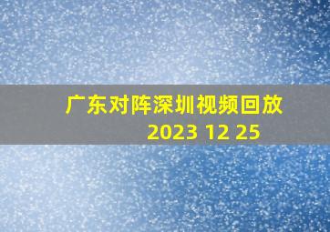 广东对阵深圳视频回放2023 12 25